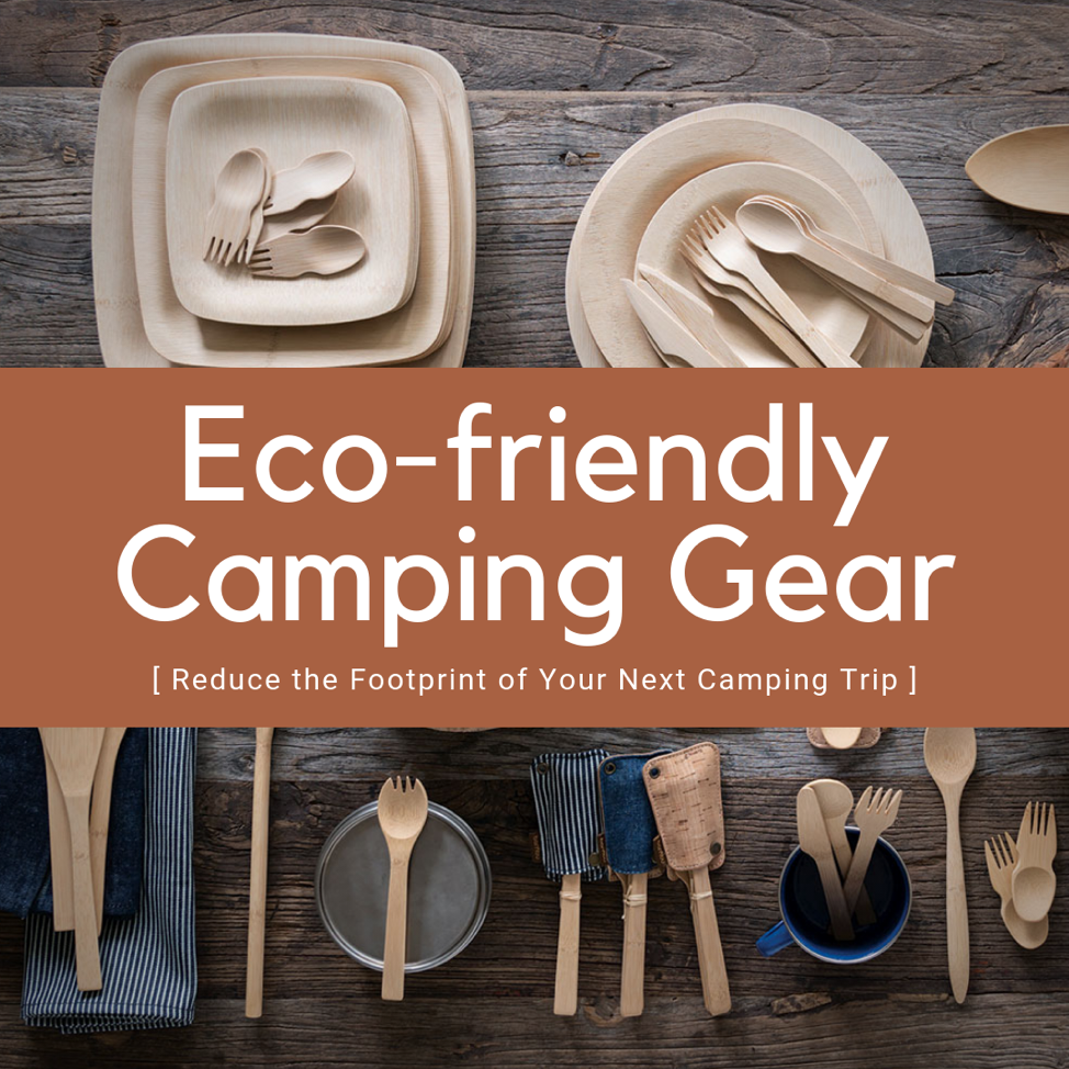 Reduce the Footprint of Your Next Camping Trip with These Eco-friendly Camping Products