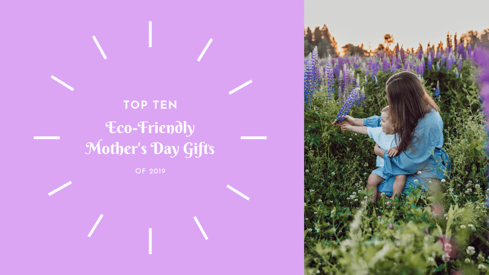 Top 10 Eco-Friendly Mother's Day Gifts of 2019
